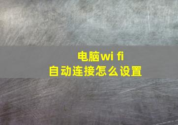 电脑wi fi自动连接怎么设置